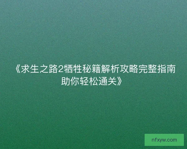 《求生之路2牺牲秘籍解析攻略完整指南助你轻松通关》