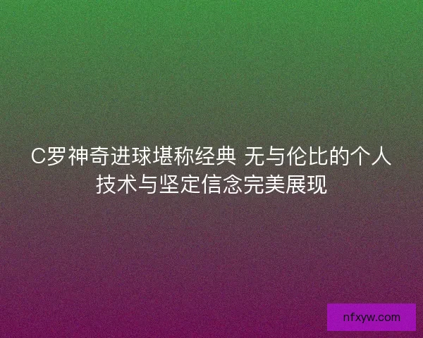 C罗神奇进球堪称经典 无与伦比的个人技术与坚定信念完美展现